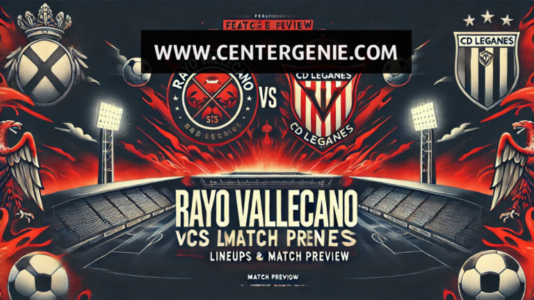 Rayo Vallecano vs CD Leganés Lineups – A Detailed Match Analysis